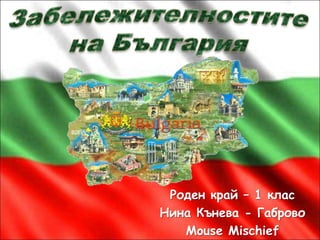  Забележителностите  на България Роден край – 1 клас Нина Кънева - Габрово Mouse Mischief 