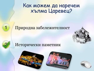 Природна забележителностИсторически паметникКак можем да наречем хълма Царевец?