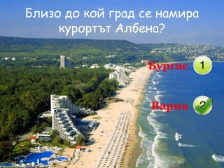 БургасВарнаБлизо до кой град се намира курортът Албена?