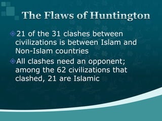 21 of the 31 clashes between civilizations is between Islam and Non-Islam countriesAll clashes need an opponent; among the 62 civilizations that clashed, 21 are IslamicThe Flaws of Huntington