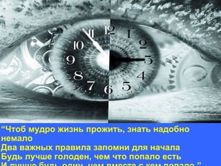 “ Чтоб мудро жизнь прожить, знать надобно немало Два важных правила запомни для начала Будь лучше голоден, чем что попало есть И лучше будь один, чем вместе с кем попало.” 