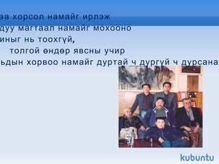 Газрын нүдэн булгийн чинь  Хад цоолсон догшин цамнаа намайг Эрэмгий болгосон Хөрөөний ир шиг алсын намхан уулсын чинь орой Хөх галын чинь галзуу улаан дөл намайг Бадрангуй болгосонСайхан чиний минь гандах элэгдэх хоёр Сартай шөнийн чинь чимээнд зангирах цагаан аялгуу намайг уяхан болгосон Байдуу мянганы уулсаа дуурайн  Толгойд буурал сууж Багадаа хөхсөн эхийн сүү гадагшлахын цагт Шүлгээ би чам дээр Хүн чулуу шиг орхиод Сүүдрээ дарж унахдаа  Элгий чинь цөмлөн шингэнэ Боржигоны бор тал минь ээ......... Боржигоны бор тал 