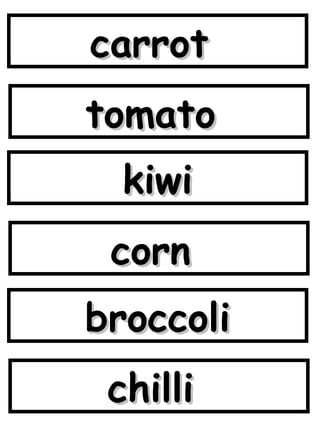 carrot  tomato  kiwi corn  broccoli chilli  