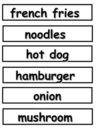 french fries  noodles  hot dog hamburger  onion mushroom  