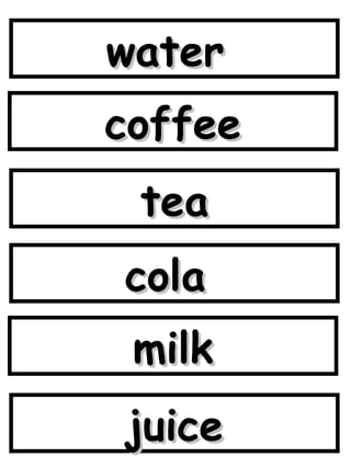 water  coffee tea cola  milk juice 