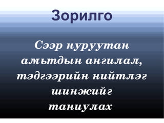 Зорилго Сээр нуруутан амьтдын ангилал, тэдгээрийн нийтлэг шинжийг таниулах  
