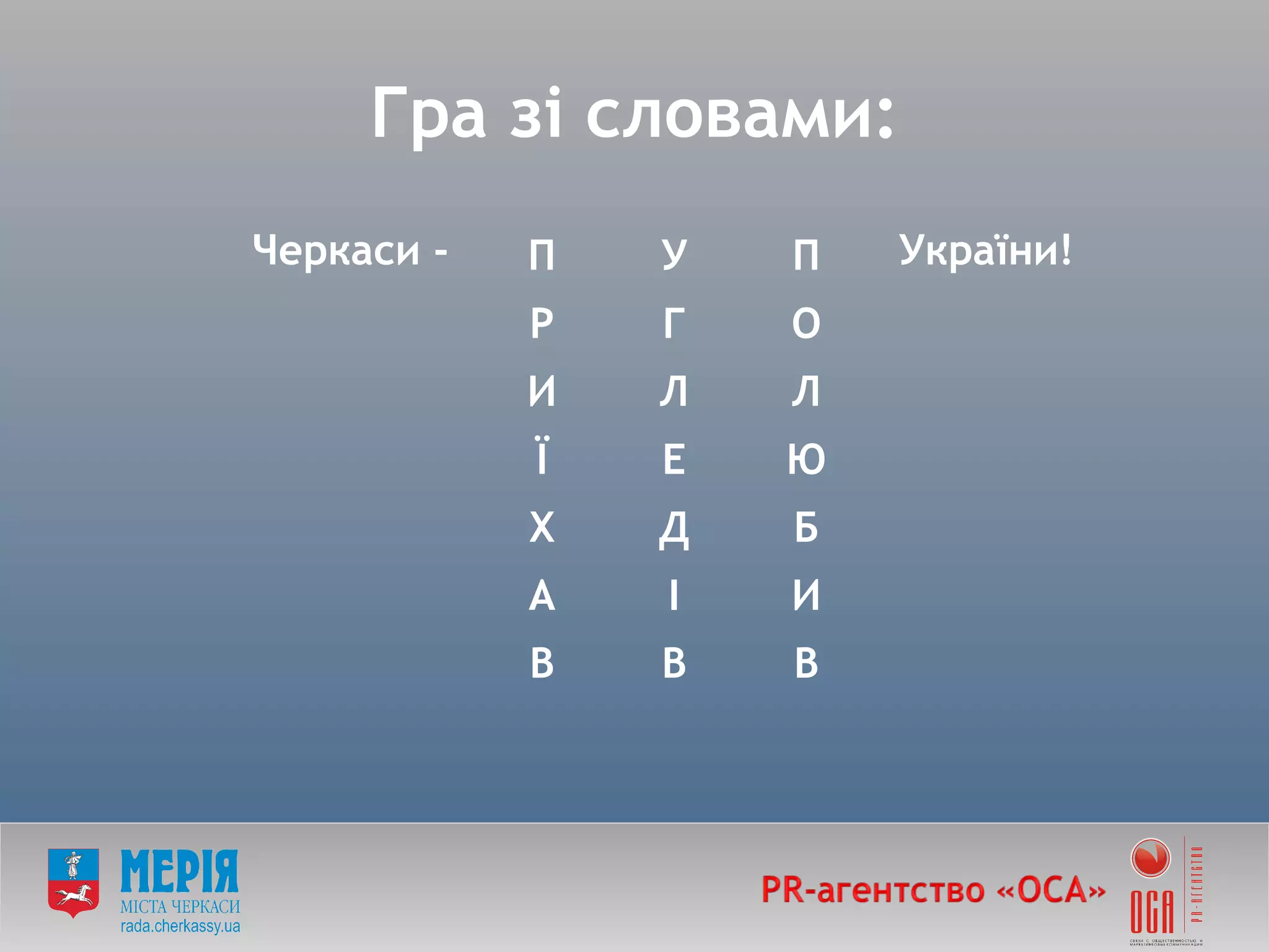 Гра зі словами: Черкаси -   України!  П У П Р Г О И Л Л Ї Е Ю Х Д Б А І И В В В 