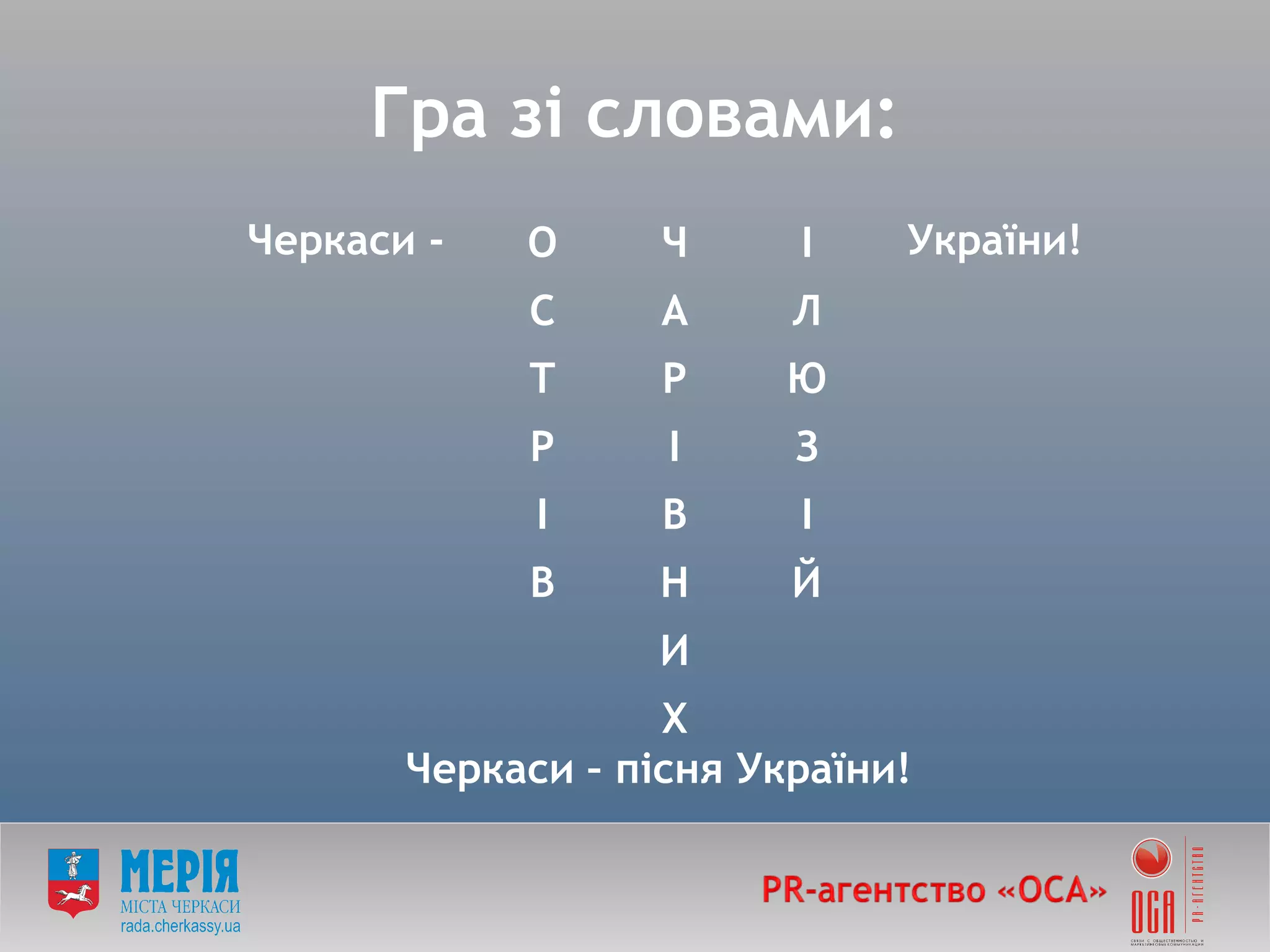 Черкаси -    України! Черкаси – пісня України!  Гра зі словами: О Ч І С А Л Т Р Ю Р І З І В І В Н Й И Х 