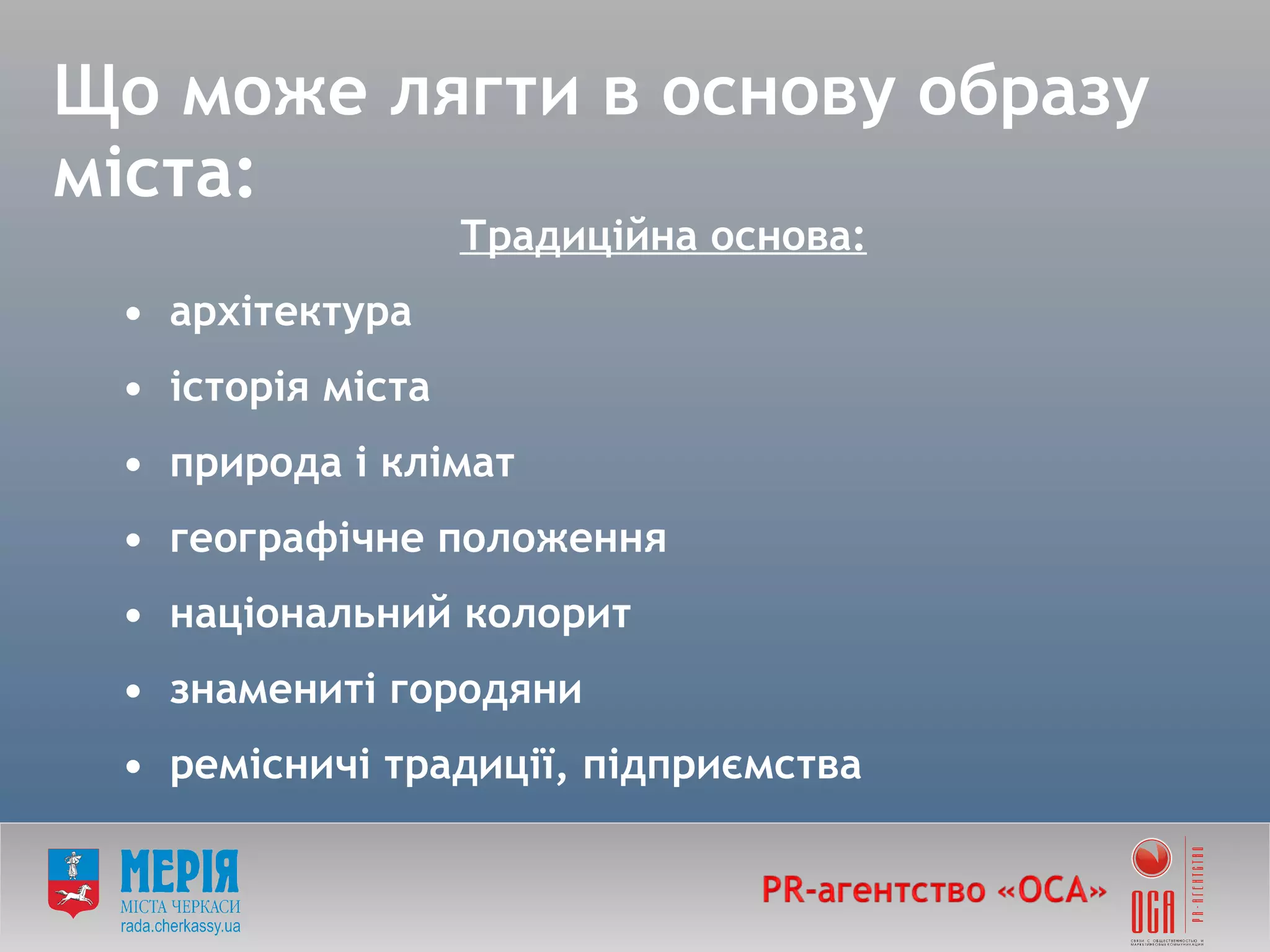 Що може лягти в основу образу міста: Традиційна основа:   • архітектура • історія міста  • природа і клімат  • географічне положення  • національний колорит  • знамениті городяни  • ремісничі традиції, підприємства 