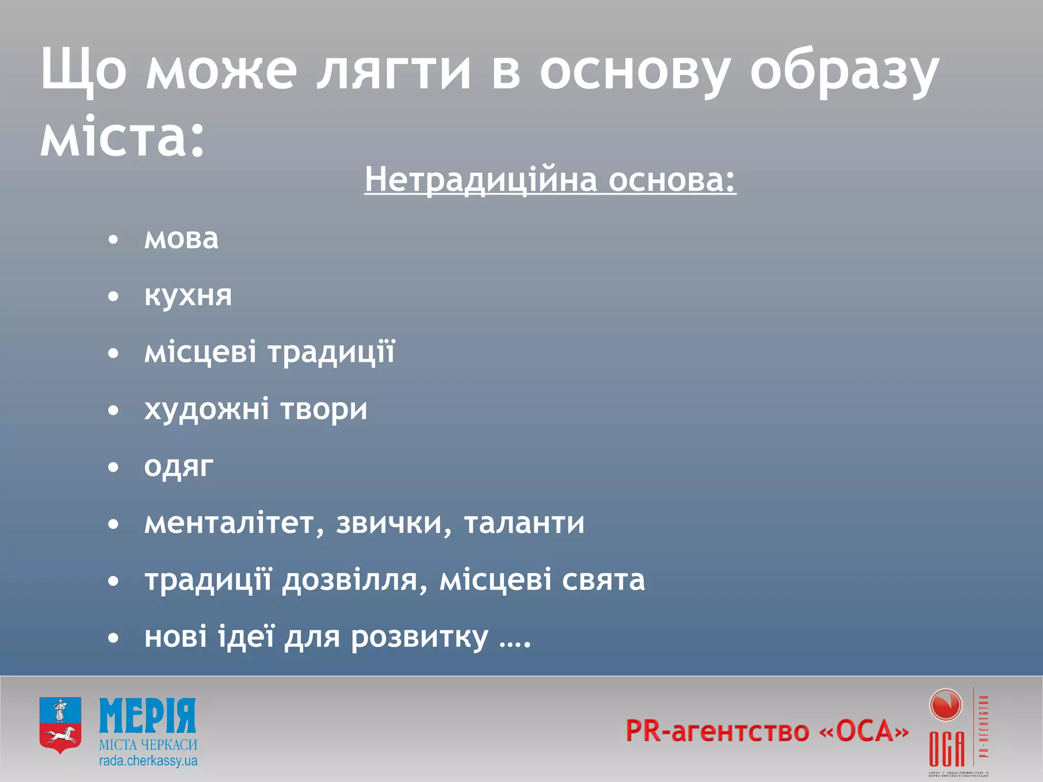 Нетрадиційна основа: мова  • кухня  • місцеві традиції  • художні твори  • одяг  • менталітет, звички, таланти  • традиції дозвілля, місцеві свята  • нові ідеї для розвитку …. Що може лягти в основу образу міста: 