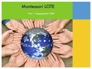 Montessori LOTE
   Part 1: Engaging the Child
 