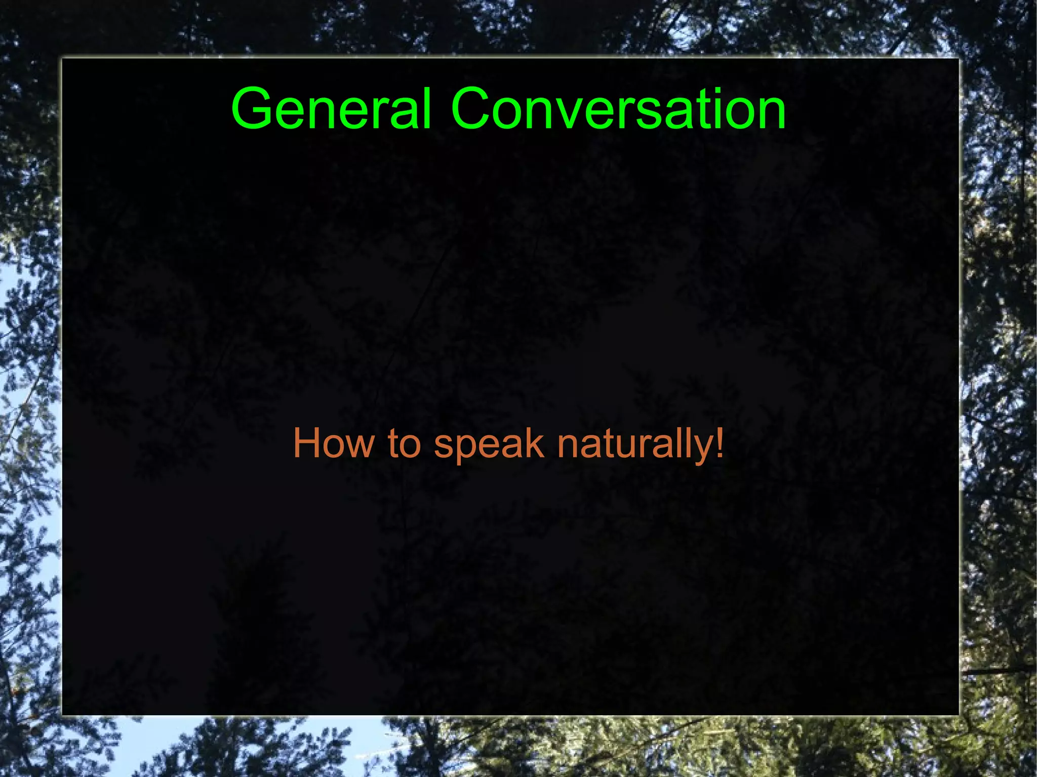General Conversation




  How to speak naturally!
 