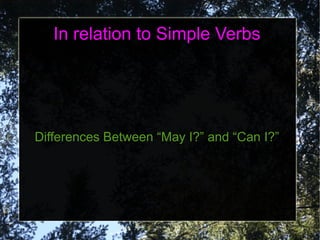 In relation to Simple Verbs




Differences Between “May I?” and “Can I?”
 