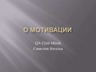 О мотивации QA Club Minsk Савастюк Наталья 