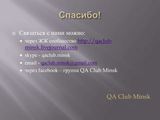 Спасибо!Связаться с нами можно:через ЖЖ сообщество http://qaclub-minsk.livejournal.comskype - qaclub.minskemail - qaclub.minsk@gmail.comчерез facebook – группа QA Club MinskQA Club Minsk