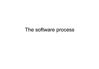 The software process
 