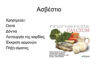 ΑσβέστιοΧρησιμεύει:ΟστάΔόντιαΛειτουργία της καρδίαςΈκκριση ορμονώνΠήξη αίματος