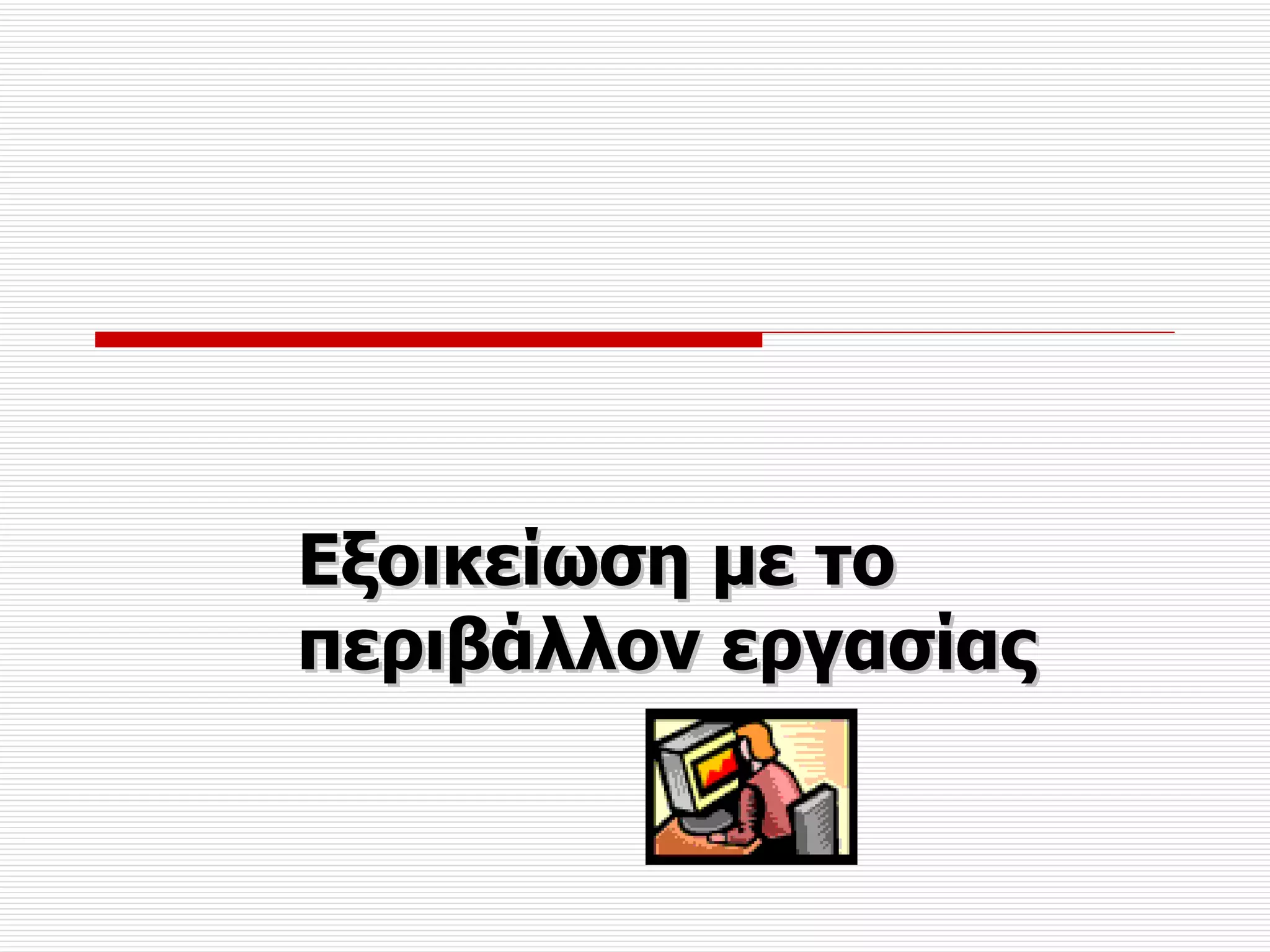 Εξοικείωση με το περιβάλλον εργασίας 