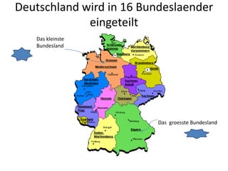 Deutschland wird in 16 BundeslaendereingeteiltDas kleinsteBundeslandDas  groessteBundesland
