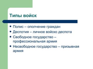 Типы войск  Полис – ополчение граждан  Деспотия – личное войско деспота  Свободное государство – профессиональная армия  Несвободное государство – призывная армия  
