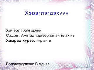 Хэрэглэгдэхүүн Хичээл:  Хүн орчин Сэдэв:  Амьтад тэдгээрийг ангилах нь Хамрах хүрээ:  4-р анги   Боловсруулсан: Б.Адьяа 