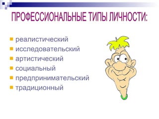 реалистический   исследовательский   артистический социальный   предпринимательский   традиционный   ПРОФЕССИОНАЛЬНЫЕ ТИПЫ ЛИЧНОСТИ: 