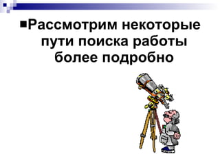 Рассмотрим некоторые пути поиска работы более подробно 