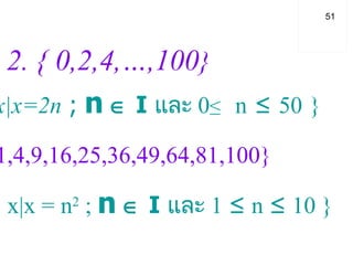   2. { 0,2,4,…,100 }   3.{1,4,9,16,25,36,49,64,81,100} { x|x =2n  ;  n     I   และ  0 ≤   n   ≤   50   }   { x|x = n 2   ;  n     I   และ  1  ≤   n  ≤  10 }   