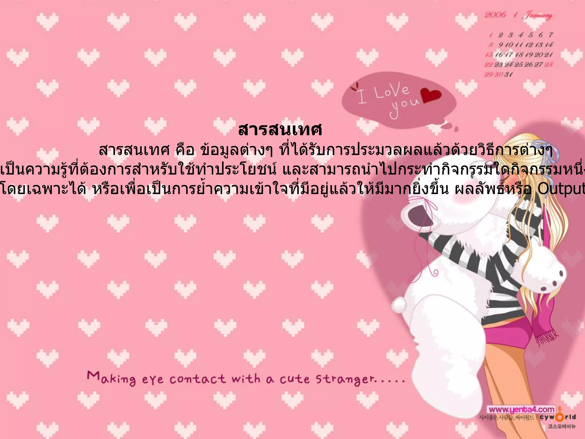 สารสนเทศ สารสนเทศ คือ ข้อมูลต่างๆ ที่ได้รับการประมวลผลแล้วด้วยวิธีการต่างๆ  เป็นความรู้ที่ต้องการสำหรับใช้ทำประโยชน์ และสามารถนำไปกระทำกิจกรรมใดกิจกรรมหนึ่ง  โดยเฉพาะได้ หรือเพื่อเป็นการย้ำความเข้าใจที่มีอยู่แล้วให้มีมากยิ่งขึ้น ผลลัพธ์หรือ  Output   