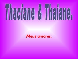 Meus amores. Thaciane & Thaiane. 