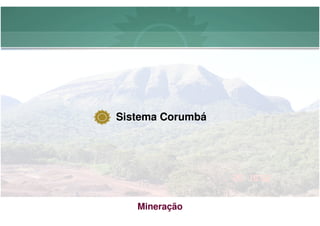 Sistema Corumbá




   Mineração
 