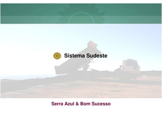 Sistema Sudeste




Serra Azul & Bom Sucesso
 