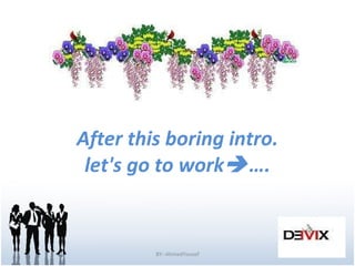 After this boring intro. let's go to work  …. BY:-AhmedYousef 