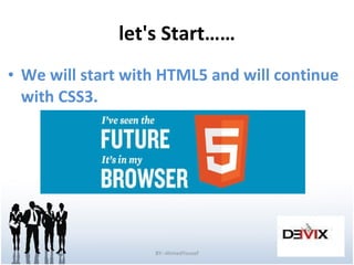 let's Start…… We will start with HTML5 and will continue with CSS3. BY:-AhmedYousef 