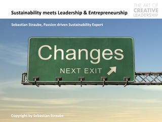 Sustainability meets Leadership & Entrepreneurship

Sebastian Straube, Passion driven Sustainability Expert




Copyright by Sebastian Straube
 