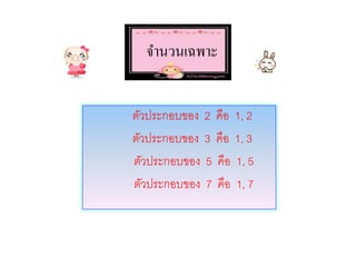 จานวนเฉพาะ


ตัวประกอบของ 2 คือ 1, 2
ตัวประกอบของ 3 คือ 1, 3
ตัวประกอบของ 5 คือ 1, 5
ตัวประกอบของ 7 คือ 1, 7
 