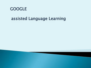 GOOGLE assisted Language Learning 