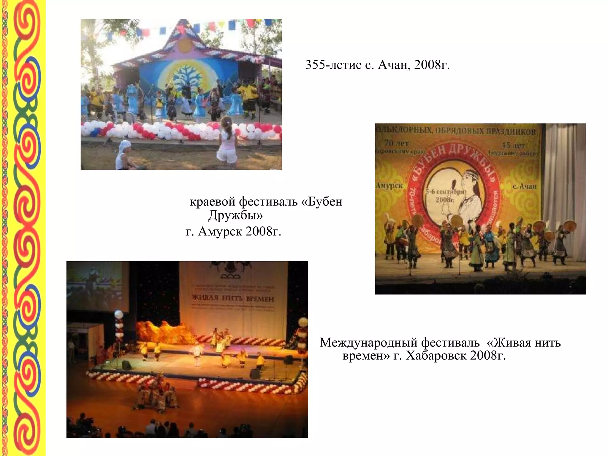 краевой фестиваль «Бубен Дружбы»  г. Амурск 2008г.  355-летие с. Ачан, 2008г.  Международный фестиваль  «Живая нить времен» г. Хабаровск 2008г. 