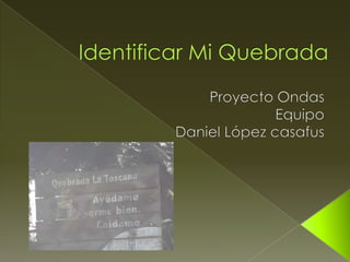 Identificar Mi Quebrada Proyecto Ondas Equipo Daniel López casafus 