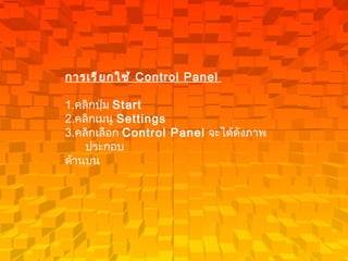 การเรียกใช้  Control Panel   1. คลิกปุ่ม  Start  2. คลิกเมนู  Settings  3. คลิกเลือก  Control Panel   จะได้ดังภาพประกอบ ด้านบน   