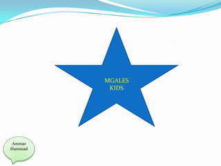 MGALES
          KIDS




Ammar
Hammad
 