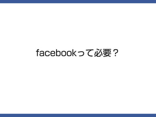 facebookって必要？
 
