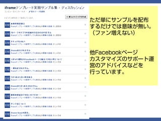 ただ単にサンプルを配布
するだけでは意味が無い。
（ファン増えない）


他Facebookページ
カスタマイズのサポート運
営のアドバイスなどを
行っています。
 