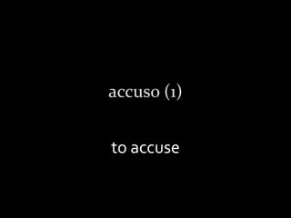 accuso (1) to accuse 