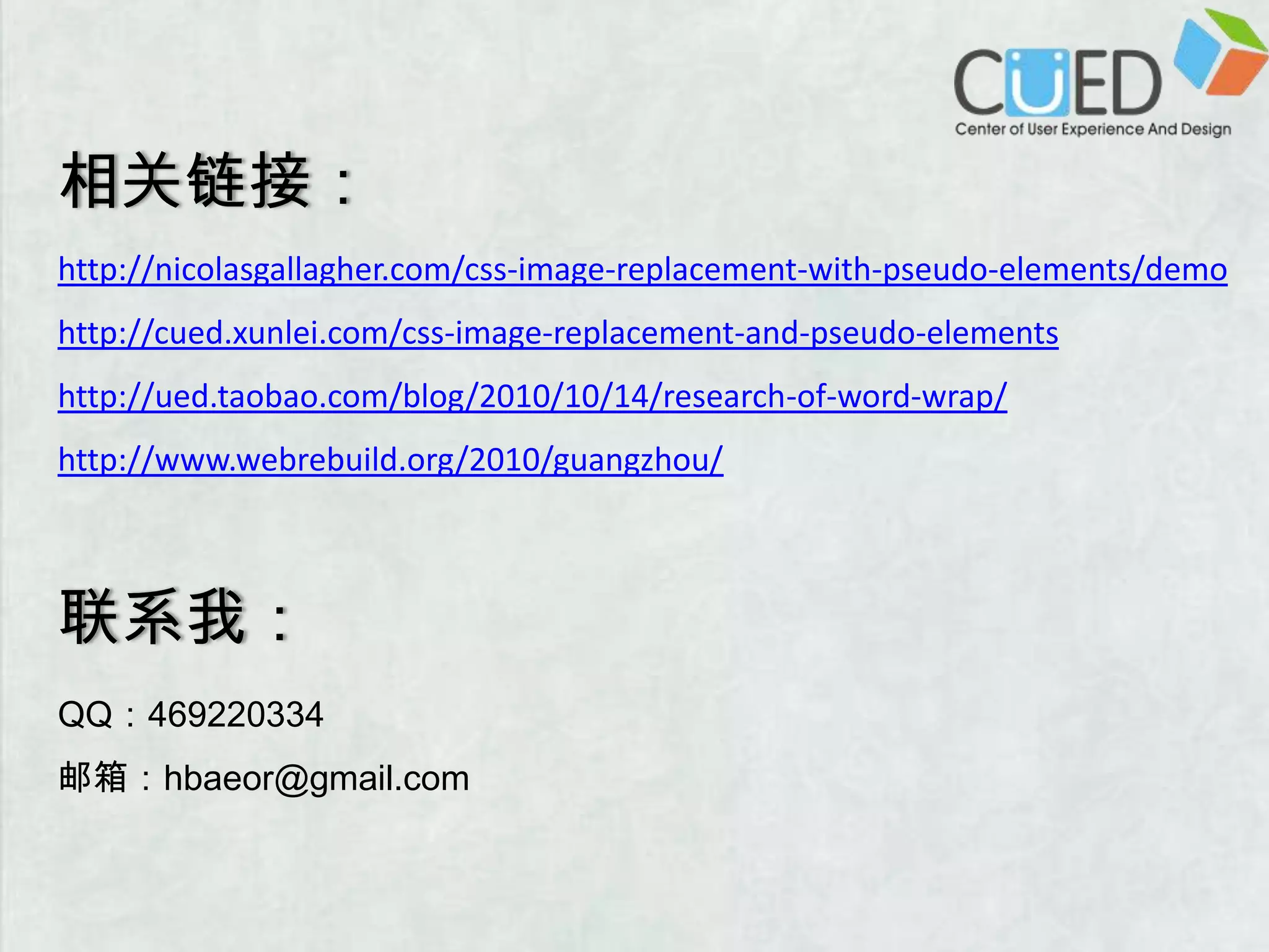 相关链接：http://nicolasgallagher.com/css-image-replacement-with-pseudo-elements/demohttp://cued.xunlei.com/css-image-replacement-and-pseudo-elementshttp://ued.taobao.com/blog/2010/10/14/research-of-word-wrap/http://www.webrebuild.org/2010/guangzhou/联系我：QQ：469220334邮箱：hbaeor@gmail.com