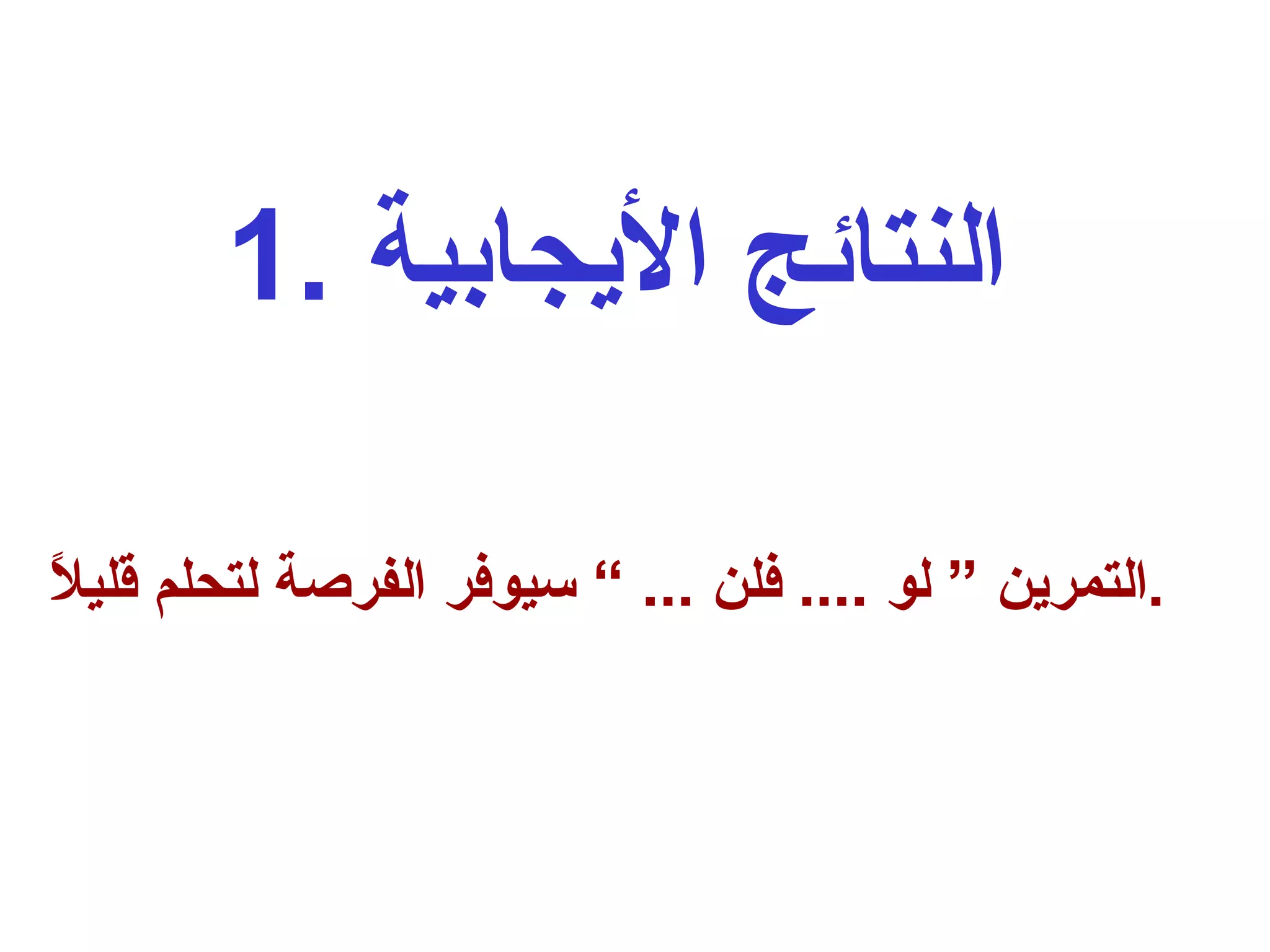 1.  النتائج الأيجابية   التمرين ” لو  ....  فلن  ... ”  سيوفر الفرصة لتحلم قليلاً  .  