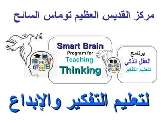 مركز القديس العظيم توماس السائح لتعليم التفكير والإبداع   Smart Brain   Program for Teaching  Thinking برنامج العقل الذكي   لتعليم التفكير 