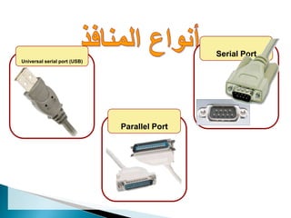 Serial Port
Universal serial port (USB)




                              Parallel Port
 