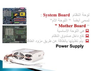 System Board

     " Mother Board
                    
                    
                    
     Power Supply
 