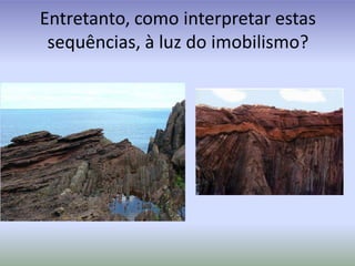 Entretanto, como interpretar estas sequências, à luz do imobilismo?